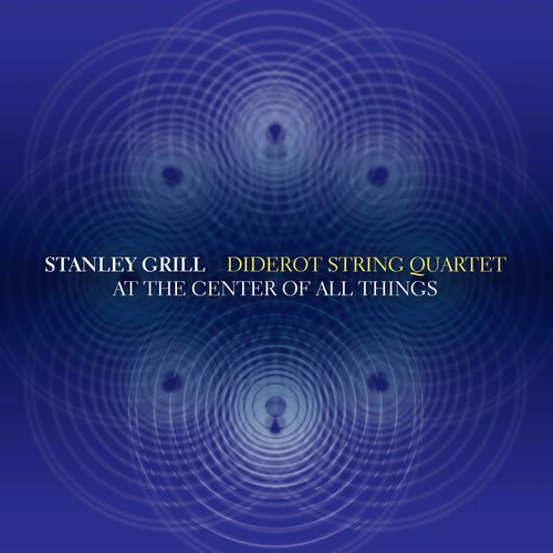 Grill: At the Center of All Things / Diderot String Quartet