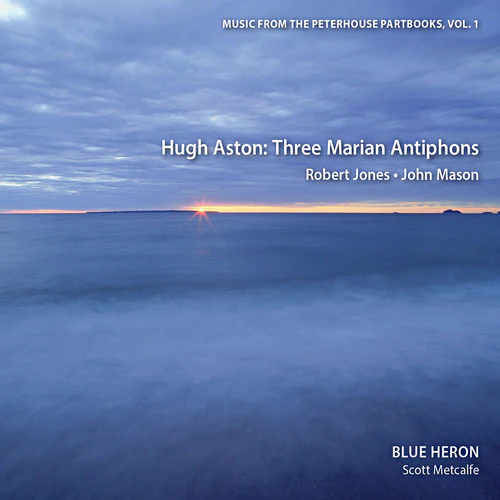 Hugh Aston: Three Marian Antiphons / Blue Heron
